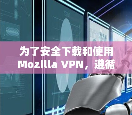 为了安全下载和使用Mozilla VPN，遵循以下步骤操作