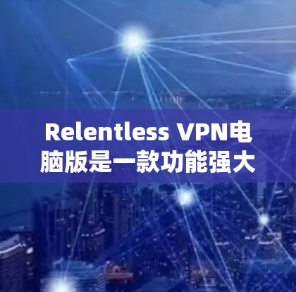 Relentless VPN电脑版是一款功能强大且安全的VPN解决方案,适合需要高可靠性和安全性的企业用户或远程工作者使用。以下是其主要功能和优势的总结