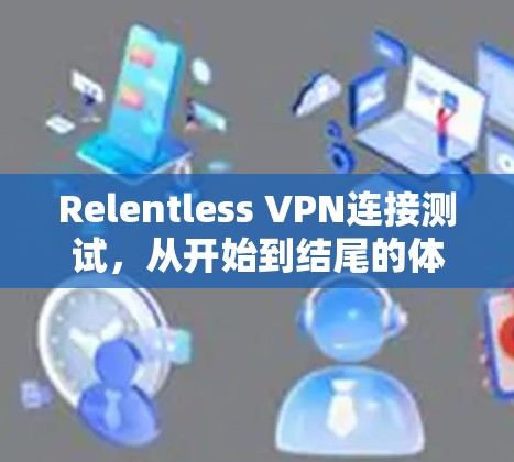 Relentless VPN连接测试,从开始到结尾的体验体验