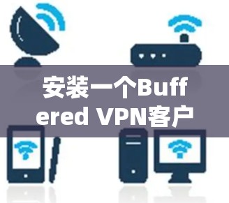 安装一个Buffered VPN客户端的基本步骤如下