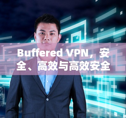 Buffered VPN,安全、高效与高效安全的网络VPN技术