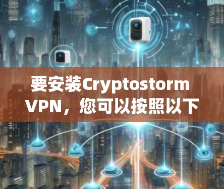 要安装Cryptostorm VPN,您可以按照以下步骤操作