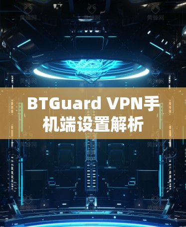 BTGuard VPN手机端设置解析