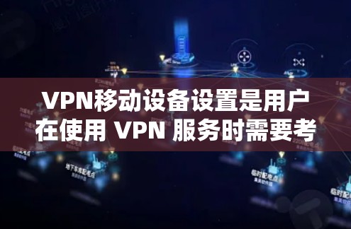 VPN移动设备设置是用户在使用 VPN 服务时需要考虑的重要问题。以下是一些常见的设置步骤和注意事项