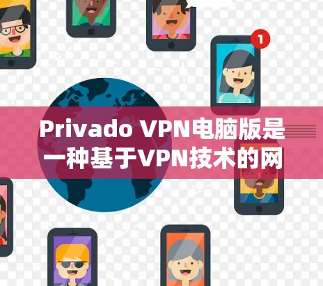 Privado VPN电脑版是一种基于VPN技术的网络加密软件,用于加密网络流量以保护用户的数据和隐私。以下是使用Privado VPN电脑版的步骤指南