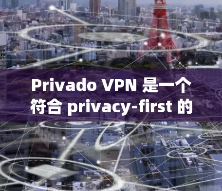 Privado VPN 是一个符合 privacy-first 的 VPN 设计，旨在保护用户的隐私和数据安全。以下是对 Privado VPN 功能的评测