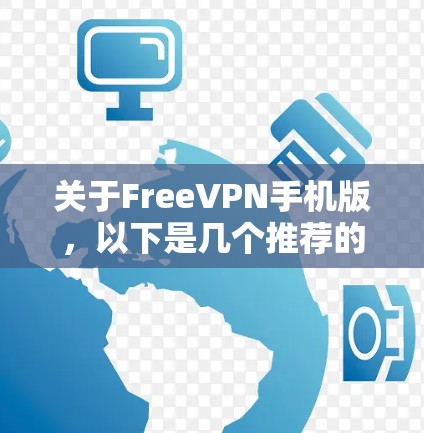 关于FreeVPN手机版,以下是几个推荐的选项,它们通常被认为是安全且易于使用的VPN软件