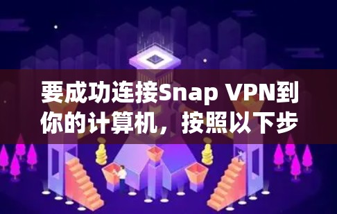 要成功连接Snap VPN到你的计算机,按照以下步骤操作 要成功连接Snap VPN到你的计算机,按照以下步骤操作