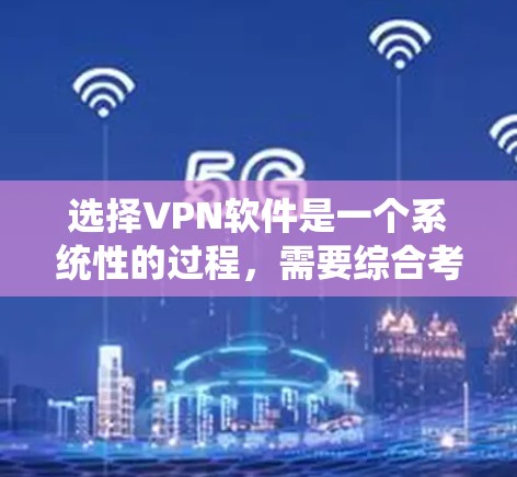 选择VPN软件是一个系统性的过程,需要综合考虑多个因素以确保最佳的安全性和用户体验。以下是一个清晰的步骤指南,帮助您高效地选择和使用VPN软件