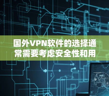 国外VPN软件的选择通常需要考虑安全性和用户体验。以下是一些国外VPN软件的推荐,根据不同的需求和预算进行选择 国外VPN软件的选择通常需要考虑安全性和用户体验。以下是一些国外VPN软件的推荐,根据不同的需求和预算进行选择