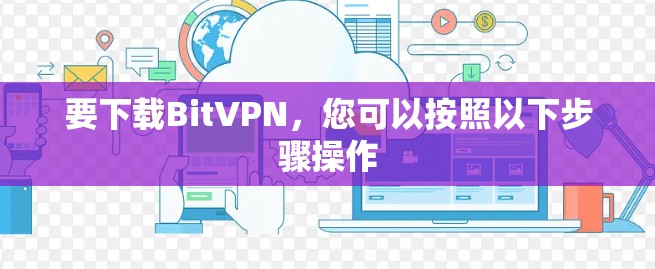要下载BitVPN,您可以按照以下步骤操作 要下载BitVPN,您可以按照以下步骤操作