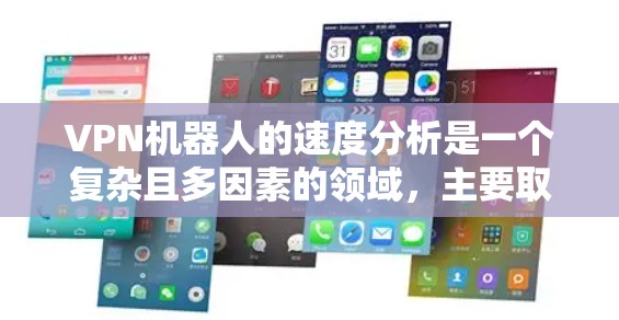 VPN机器人的速度分析是一个复杂且多因素的领域,主要取决于多种因素,包括但不限于 VPN机器人的速度分析是一个复杂且多因素的领域,主要取决于多种因素,包括但不限于