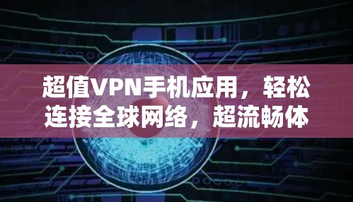 超值VPN手机应用，轻松连接全球网络，超流畅体验