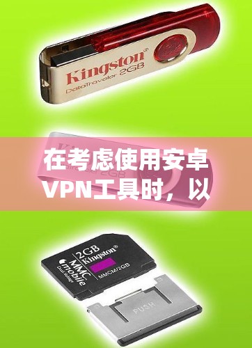 在考虑使用安卓VPN工具时，以下是一个系统化和详细的指南，帮助你选择和使用最适合的工具