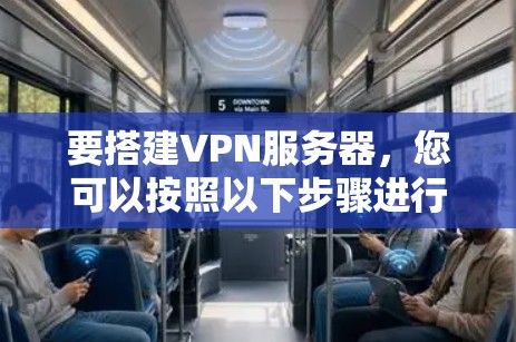 要搭建VPN服务器，您可以按照以下步骤进行
