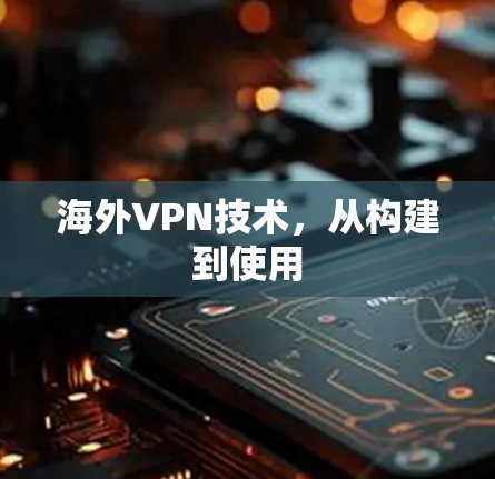 <strong>海外VPN</strong>技术，从构建到使用