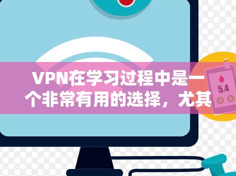 VPN在学习过程中是一个非常有用的选择，尤其是在国外学习时，它能够提供安全、流畅的网络环境。以下是关于VPN海外课程工具的详细分析