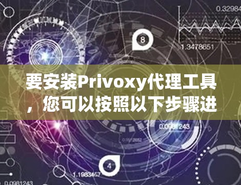 要安装Privoxy代理工具,您可以按照以下步骤进行操作