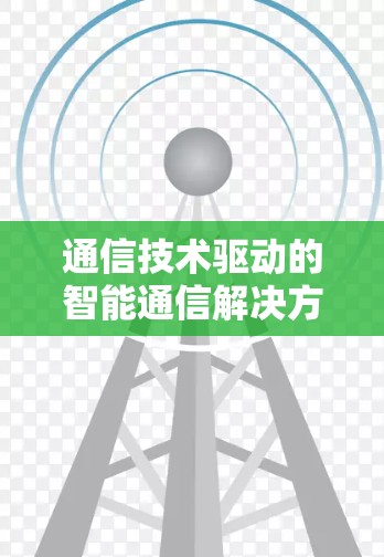 通信技术驱动的智能通信解决方案