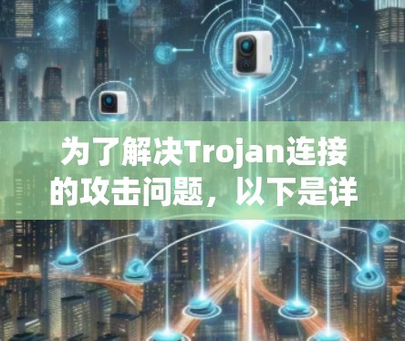 为了解决Trojan连接的攻击问题，以下是详细的解决步骤