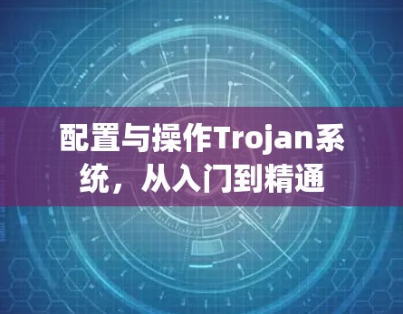 配置与操作Trojan系统,从入门到精通 配置与操作Trojan系统,从入门到精通