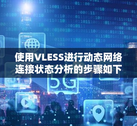 使用VLESS进行动态网络连接状态分析的步骤如下