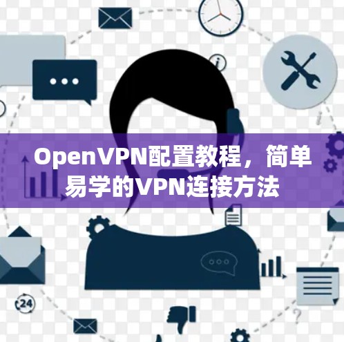 OpenVPN配置教程，简单易学的VPN连接方法