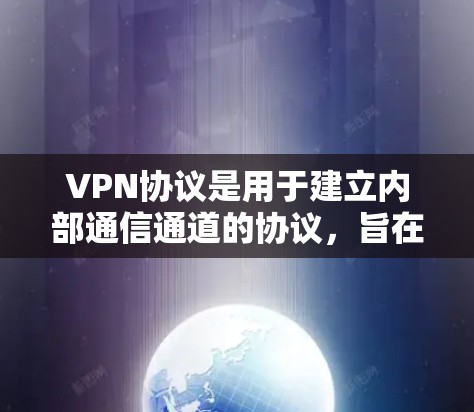 VPN协议是用于建立内部通信通道的协议,旨在保护用户的数据和身份安全。以下是关于VPN协议功能的分析 VPN协议是用于建立内部通信通道的协议,旨在保护用户的数据和身份安全。以下是关于VPN协议功能的分析