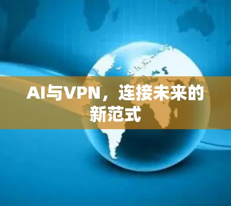 AI与VPN，连接未来的新范式