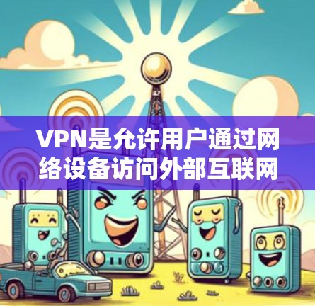 VPN是允许用户通过网络设备访问外部互联网的软件，帮助用户在不被追踪的情况下访问更多的内容。以下是逐步的VPN使用指南
