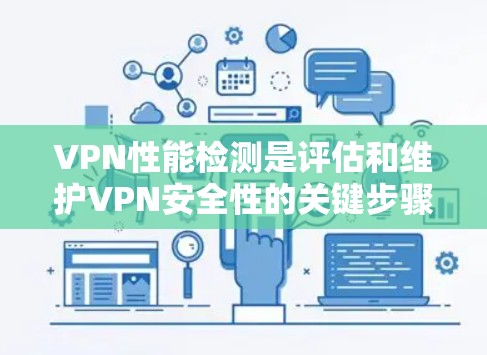 VPN性能检测是评估和维护VPN安全性的关键步骤。以下是对VPN性能检测方法的详细分析