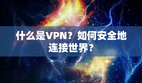 什么是VPN?如何安全地连接世界?