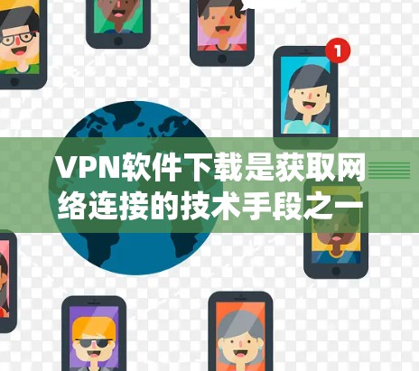 VPN软件下载是获取网络连接的技术手段之一,通常用于远程访问互联网服务。由于加密和安全性的需要,用户需要下载并安装这些软件。以下是一些在Windows系统上推荐的VPN软件下载工具