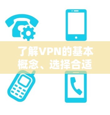 了解VPN的基本概念、选择合适的VPN服务、配置VPN,访问和使用VPN网站,安全使用VPN,管理VPN连接,以及实际使用案例和优化建议。以下是详细的步骤指南 了解VPN的基本概念、选择合适的VPN服务、配置VPN,访问和使用VPN网站,安全使用VPN,管理VPN连接,以及实际使用案例和优化建议。以下是详细的步骤指南