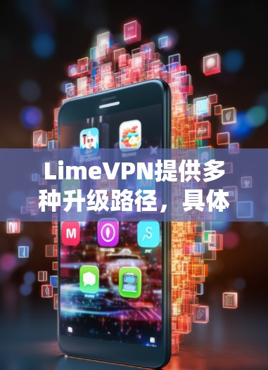 LimeVPN提供多种升级路径，具体操作如下