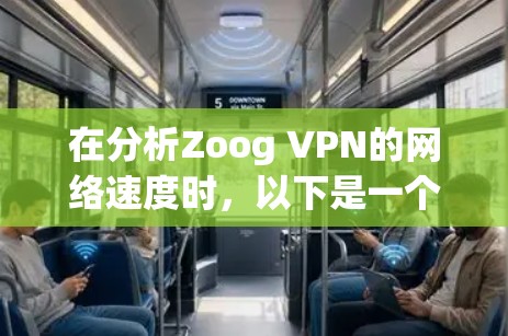 在分析Zoog VPN的网络速度时，以下是一个总结和建议