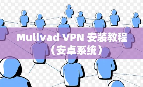 Mullvad VPN 安装教程（安卓系统）