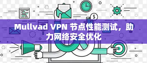 Mullvad VPN 节点性能测试,助力网络安全优化