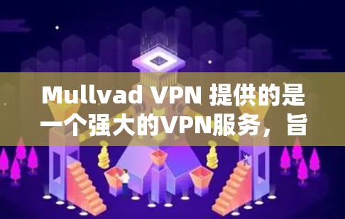 Mullvad VPN 提供的是一个强大的VPN服务,旨在保护用户的隐私和数据安全。以下是关于 Mullvad VPN 隐私保护分析的详细内容 Mullvad VPN 提供的是一个强大的VPN服务,旨在保护用户的隐私和数据安全。以下是关于 Mullvad VPN 隐私保护分析的详细内容