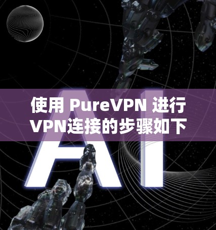 使用 PureVPN 进行VPN连接的步骤如下