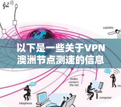 以下是一些关于VPN澳洲节点测速的信息和建议