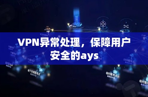 VPN异常处理,保障用户安全的ays