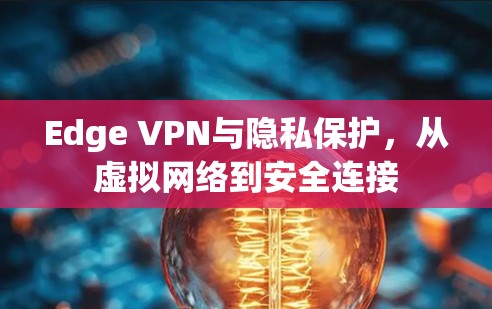 Edge VPN与隐私保护，从虚拟网络到安全连接