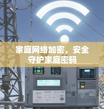 家庭网络加密,安全守护家庭密码