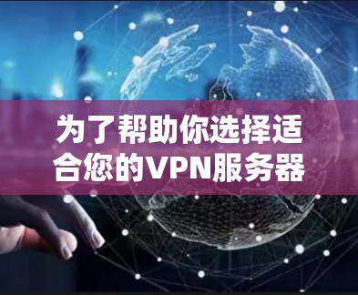 为了帮助你选择适合您的VPN服务器租用,以下是一个结构化的推荐方案