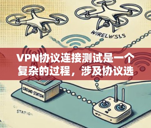 VPN协议连接测试是一个复杂的过程,涉及协议选择、认证、连接设置和安全验证等步骤。以下是一些步骤和注意事项,帮助您进行VPN协议连接测试