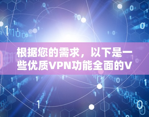 根据您的需求,以下是一些优质VPN功能全面的VPN推荐