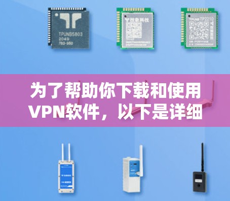 为了帮助你下载和使用VPN软件,以下是详细的步骤指南,涵盖推荐的软件、安全性和配置指南