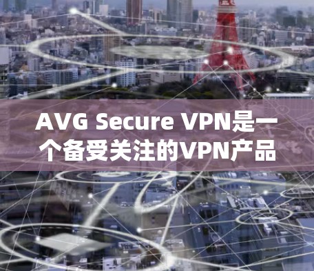 AVG Secure VPN是一个备受关注的VPN产品,以其强大的加密技术和多因素认证而闻名。尽管它在性能和功能上有所提升,但也有其局限性。以下是对AVG Secure VPN安全评测的详细分析