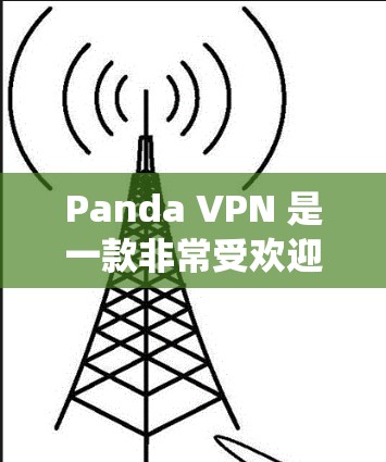 Panda VPN 是一款非常受欢迎的VPN应用，适合在安卓系统上使用。以下是一些在安卓上使用Panda VPN的步骤和注意事项